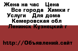 Жена на час › Цена ­ 3 000 - Все города, Химки г. Услуги » Для дома   . Кемеровская обл.,Ленинск-Кузнецкий г.